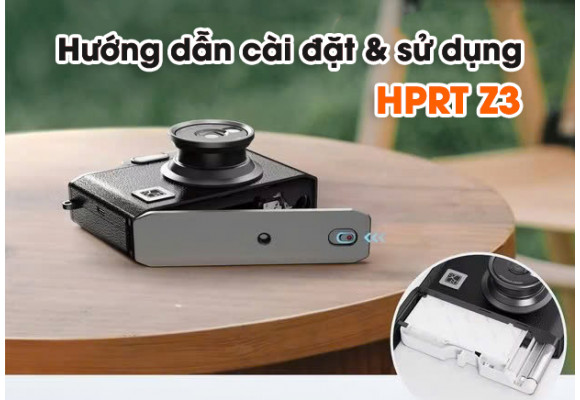 Hướng Dẫn Cài Đặt & Sử Dụng Máy Chụp Và In Ảnh HPRT Z3