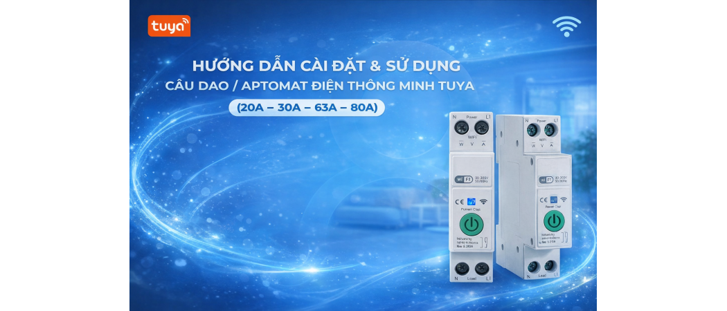 HƯỚNG DẪN CÀI ĐẶT VÀ SỬ DỤNG CẦU DAO ĐIỆN THÔNG MINH TUYA 20A /30A /63A