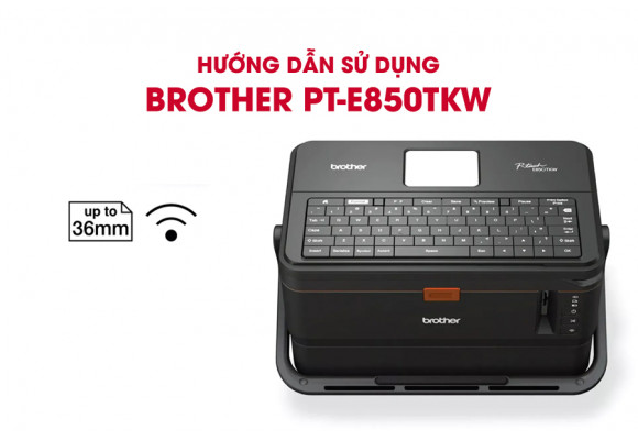 Hướng Dẫn Sử Dụng Máy In Nhãn Brother PT-E850TKW